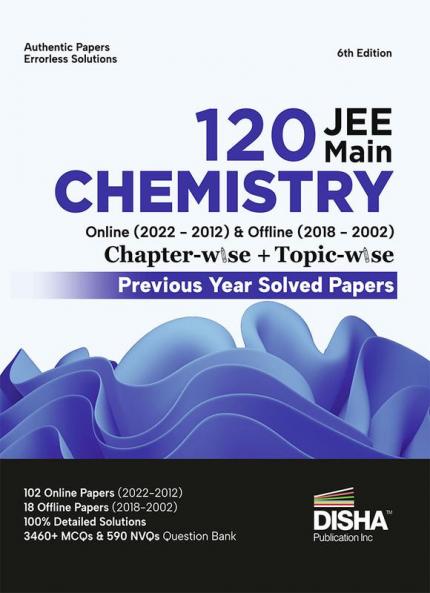 Disha 120 JEE Main Chemistry Online (2022 - 2012) & Offline (2018 - 2002) Chapter-wise + Topic-wise Previous Years Solved Papers 6th Edition | NCERT Chapterwi se PYQ Question Bank with 100% Detailed Solutions