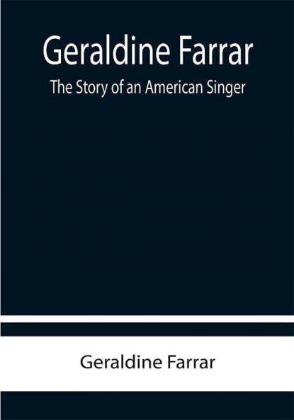 Geraldine Farrar: The Story of an American Singer