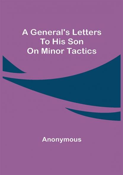 A General's Letters to His Son on Minor Tactics