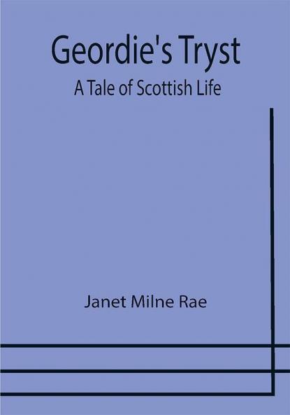 Geordie's Tryst: A Tale of Scottish Life
