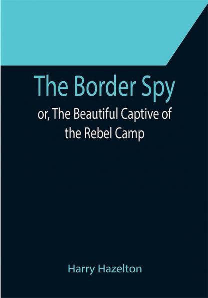 The Border Spy; or The Beautiful Captive of the Rebel Camp