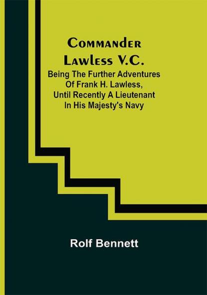 Commander Lawless V.C.; Being the Further Adventures of Frank H. Lawless Until Recently a Lieutenant in His Majesty's Navy