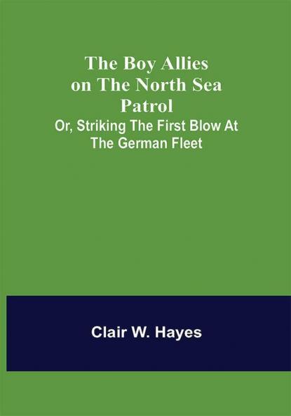 The Boy Allies on the North Sea Patrol; Or Striking the First Blow at the German Fleet