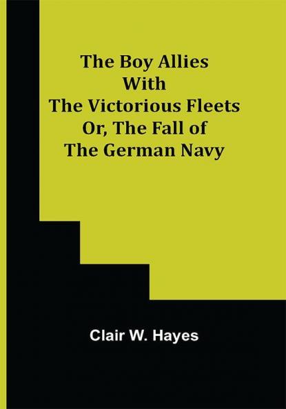 The Boy Allies with the Victorious Fleets; Or The Fall of the German Navy