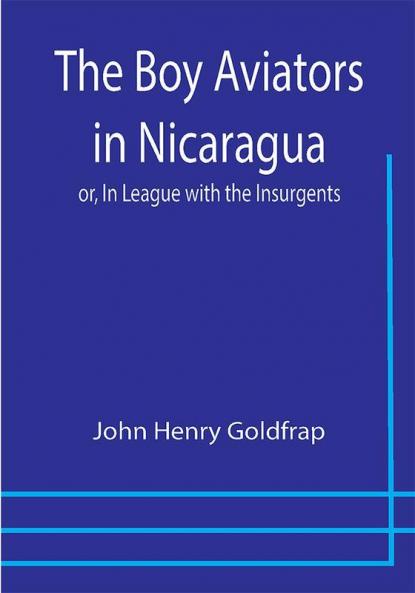 The Boy Aviators in Nicaragua; or In League with the Insurgents