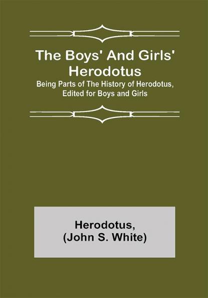 The Boys' and Girls' Herodotus; Being Parts of the History of Herodotus Edited for Boys and Girls