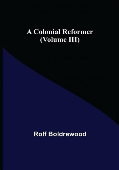 A Colonial Reformer (Volume III)