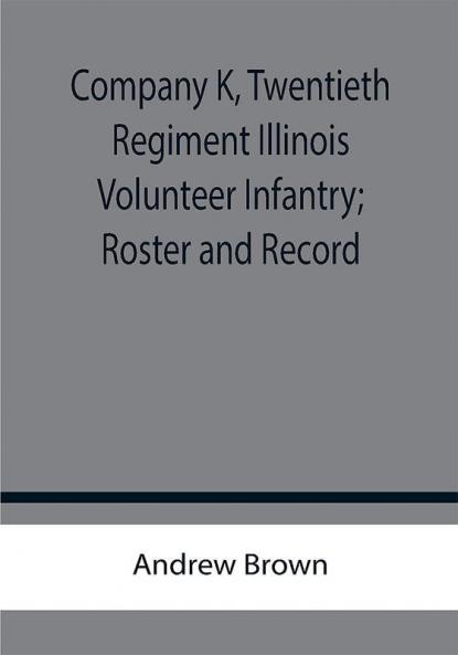 Company K Twentieth Regiment Illinois Volunteer Infantry; Roster and Record