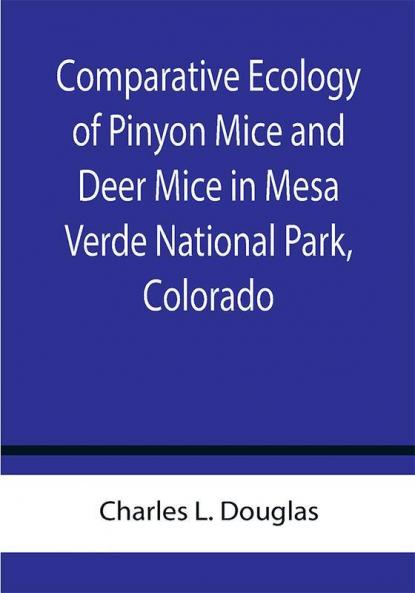 Comparative Ecology of Pinyon Mice and Deer Mice in Mesa Verde National Park Colorado