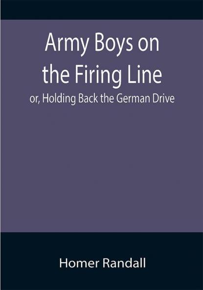 Army Boys on the Firing Line; or Holding Back the German Drive