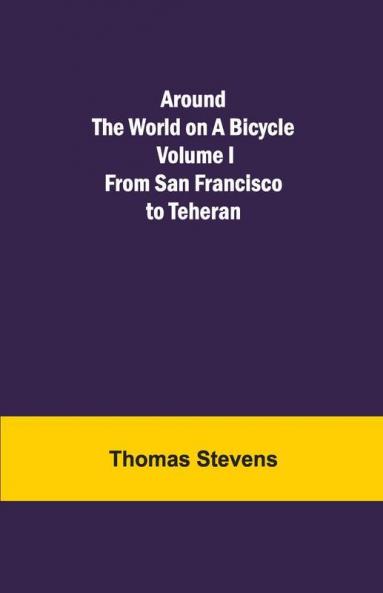 Around The World On A Bicycle - Volume I ; From San Francisco To Teheran