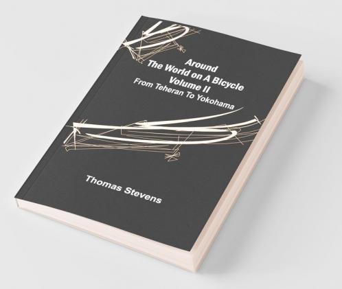 Around The World On A Bicycle - Volume Ii ; From Teheran To Yokohama