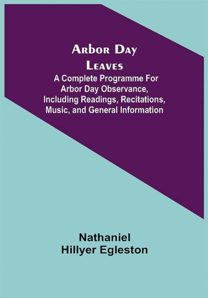 Arbor Day Leaves; A Complete Programme For Arbor Day Observance Including Readings Recitations Music and General Information