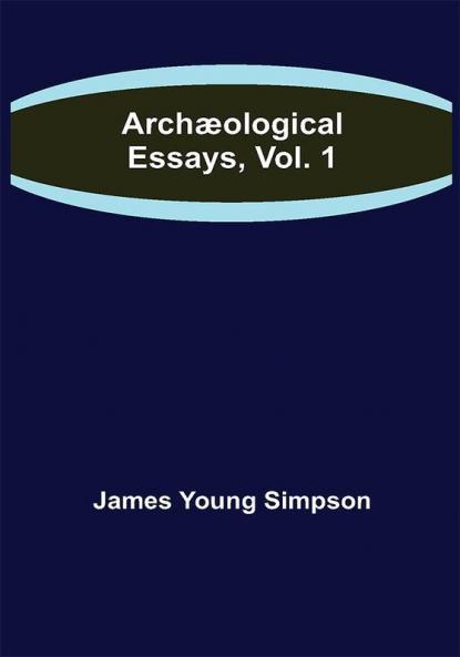 Archæological Essays Vol. 1