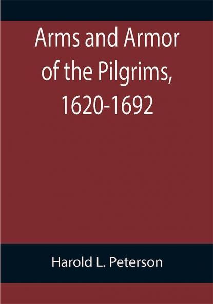 Arms and Armor of the Pilgrims 1620-1692