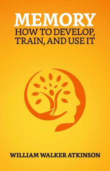 Memory: How To Develop Train And Use It