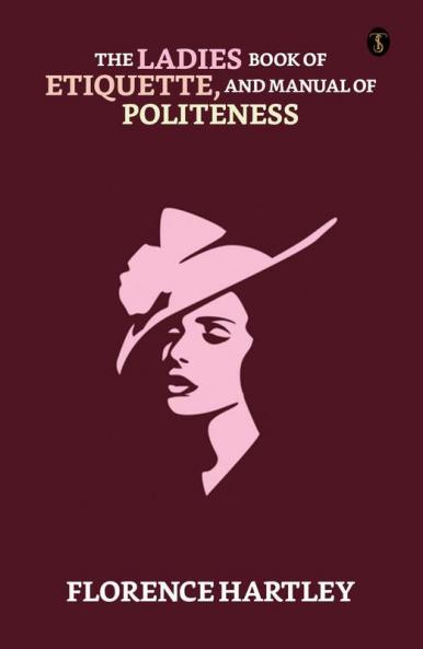 The Ladies’ Book Of Etiquette And Manual Of Politeness