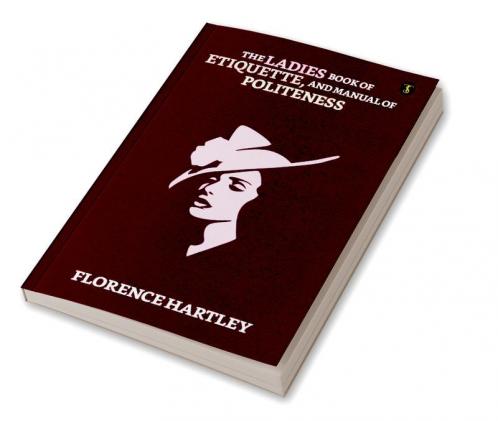 The Ladies’ Book Of Etiquette And Manual Of Politeness