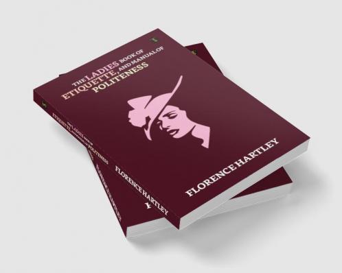 The Ladies’ Book Of Etiquette And Manual Of Politeness