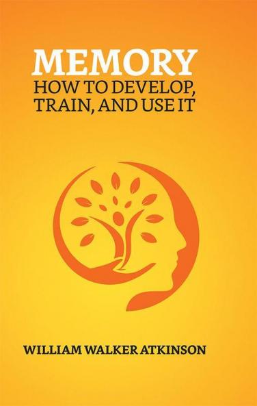 Memory: How To Develop Train And Use It