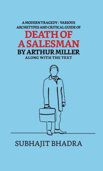 A Modern Tragedy: Various Archetypes And Critical Guide Of Death Of A Salesman By Arthur Miller Along With The Text