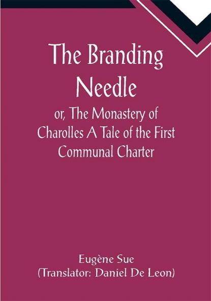 The Branding Needle; or The Monastery of Charolles A Tale of the First Communal Charter