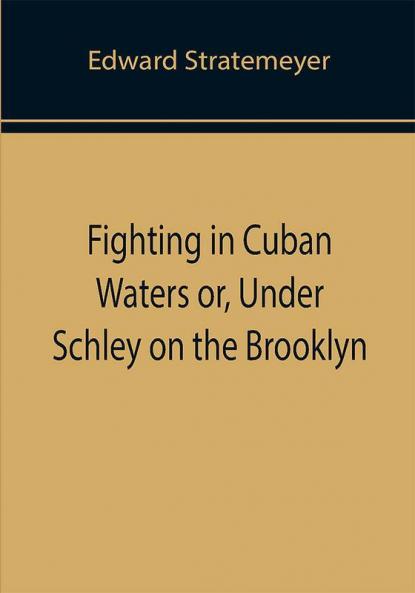 Fighting in Cuban Waters or Under Schley on the Brooklyn