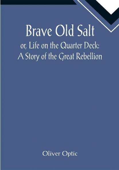 Brave Old Salt; or Life on the Quarter Deck: A Story of the Great Rebellion