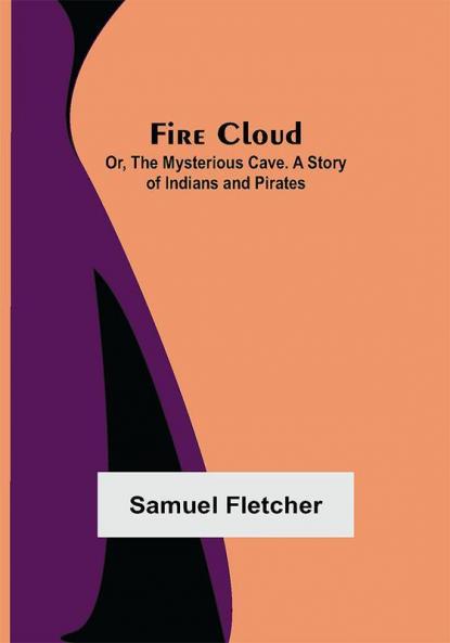 Fire Cloud; Or The Mysterious Cave. A Story of Indians and Pirates