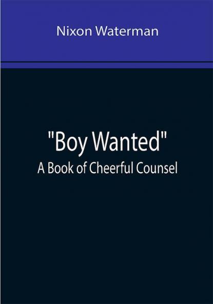 Boy Wanted: A Book of Cheerful Counsel