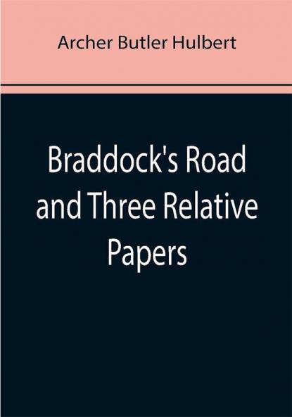 Braddock's Road and Three Relative Papers