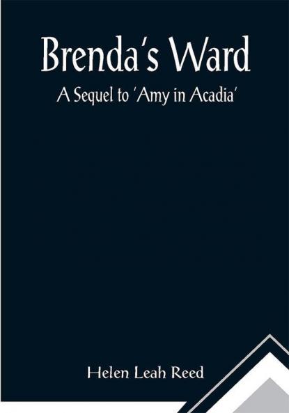 Brenda's Ward; A Sequel to 'Amy in Acadia'