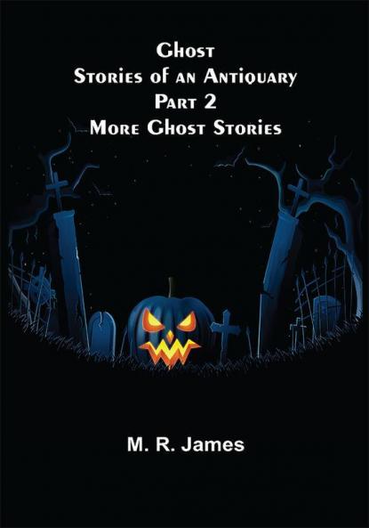 Ghost Stories of an Antiquary Part 2: More Ghost Stories