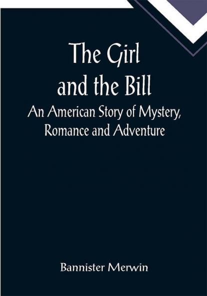 The Girl and the Bill; An American Story of Mystery Romance and Adventure