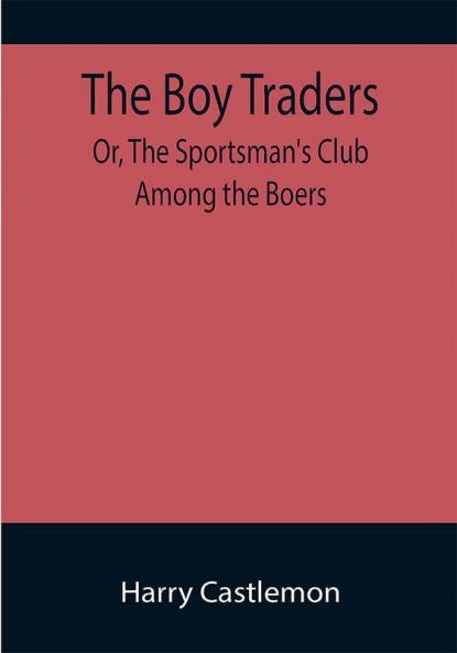 The Boy Traders; Or The Sportsman's Club Among the Boers