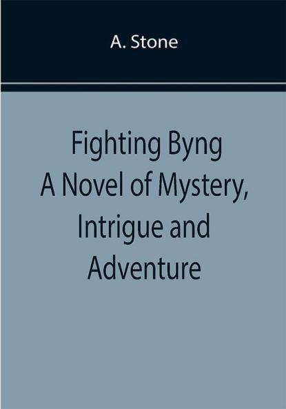 Fighting Byng A Novel of Mystery Intrigue and Adventure