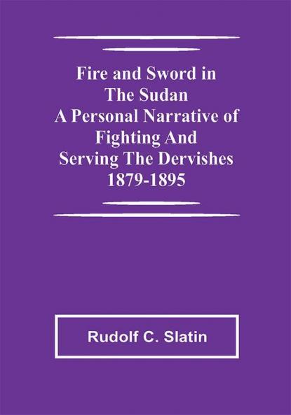 Fire and Sword in the Sudan A Personal Narrative of Fighting and Serving the Dervishes 1879-1895