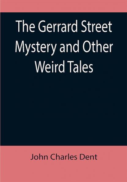 The Gerrard Street Mystery and Other Weird Tales