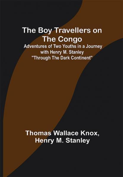 The Boy Travellers on the Congo; Adventures of Two Youths in a Journey with Henry M. Stanley Through the Dark Continent