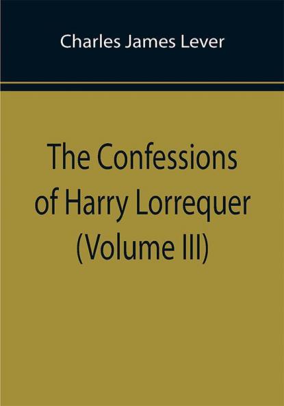 The Confessions of Harry Lorrequer (Volume III)