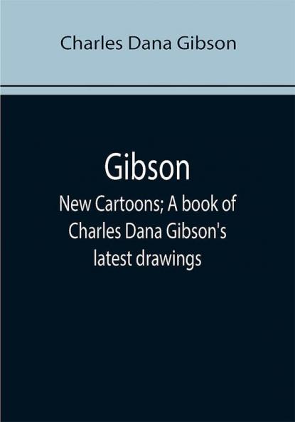 Gibson: New Cartoons; A book of Charles Dana Gibson's latest drawings