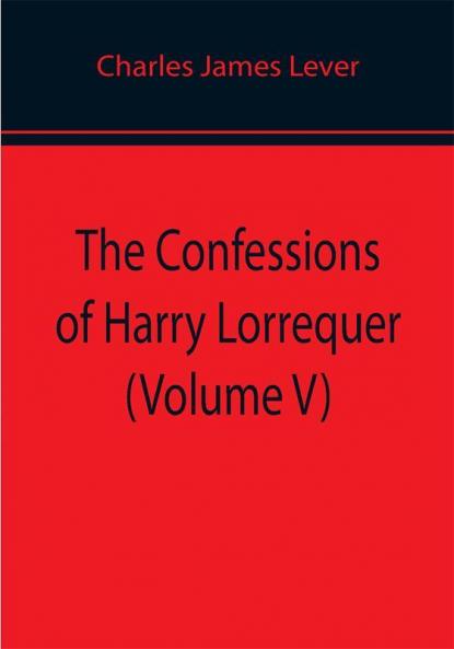 The Confessions of Harry Lorrequer (Volume V)