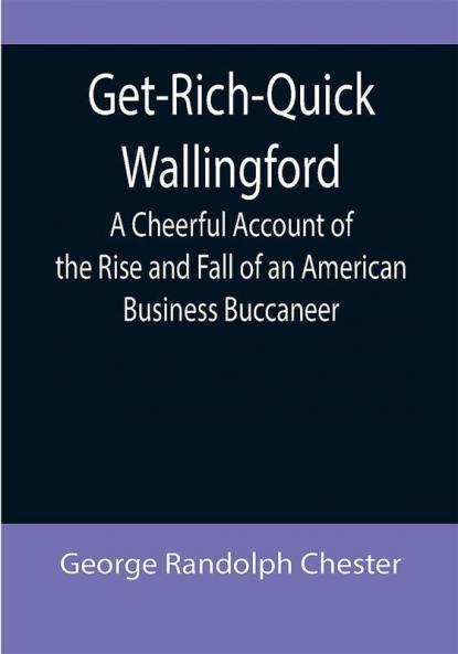 Get-Rich-Quick Wallingford; A Cheerful Account of the Rise and Fall of an American Business Buccaneer