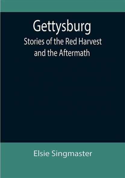 Gettysburg: Stories of the Red Harvest and the Aftermath