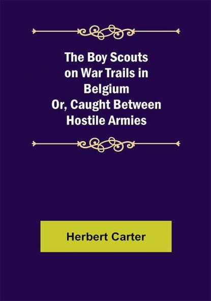 The Boy Scouts on War Trails in Belgium; Or Caught Between Hostile Armies