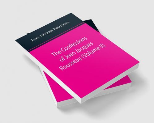 The Confessions of Jean Jacques Rousseau (Volume II)