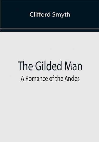 The Gilded Man: A Romance of the Andes