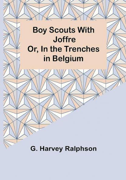 Boy Scouts with Joffre; Or In the Trenches in Belgium