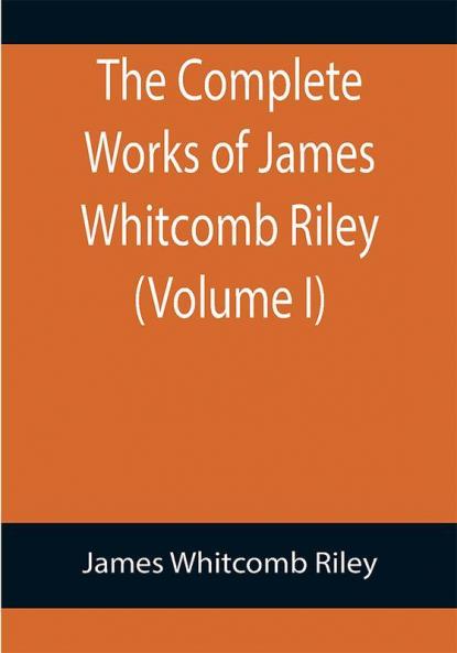 The Complete Works of James Whitcomb Riley (Volume I)