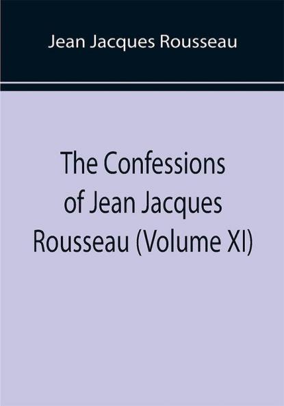 The Confessions of Jean Jacques Rousseau (Volume XI)